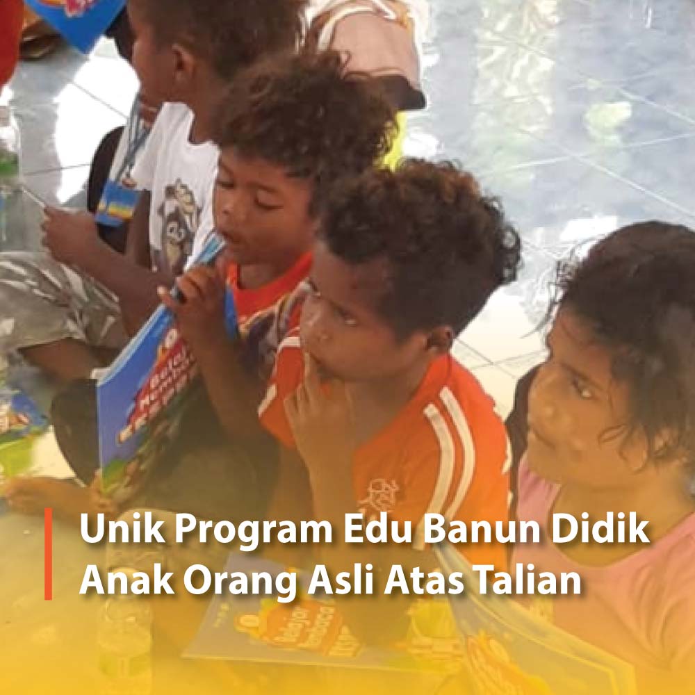 Unik Program Edu Banun Didik  Anak Orang Asli Atas Talian