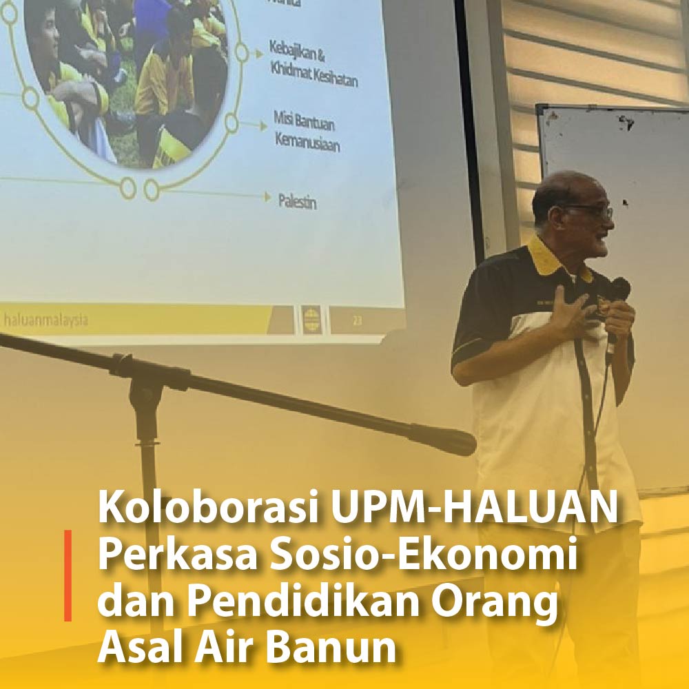 Koloborasi UPM-HALUAN Perkasa Sosio-Ekonomi dan Pendidikan Orang Asal Air Banun